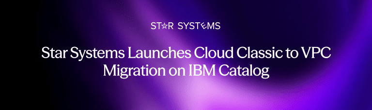 Star Systems Launches Cloud Classic to VPC Migration on IBM Catalog