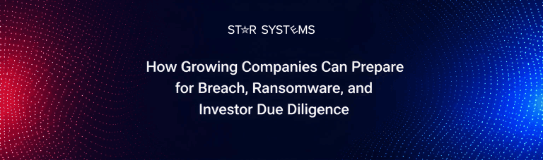 How Growing Companies Can Prepare for Breach, Ransomware, and Investor Due Diligence